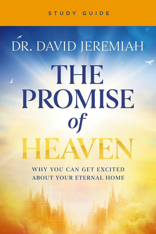 The Promise of Heaven Bible Study: Why You Can Get Excited about Your Eternal Home