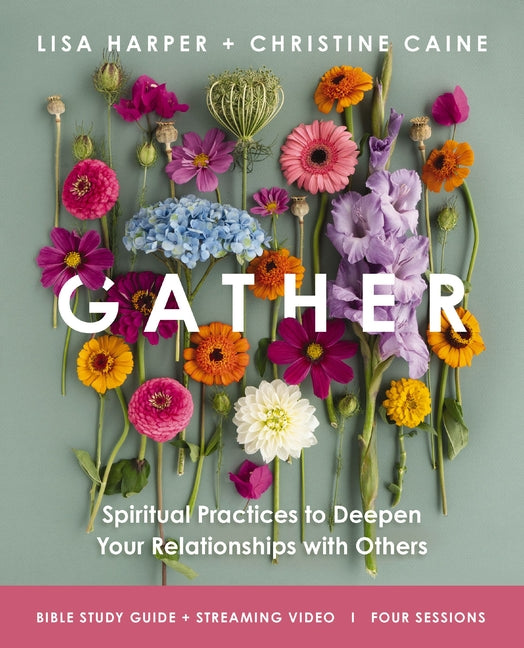 Gather Bible Study Guide Plus Streaming Video: Spiritual Practices to Deepen Your Relationships with Others