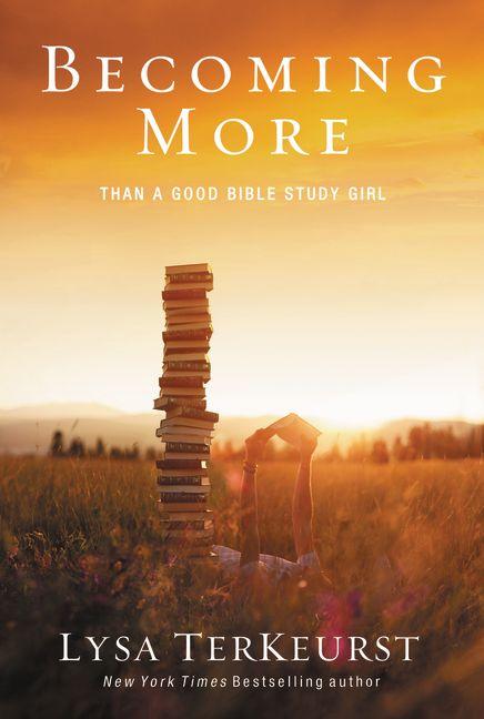 Becoming More Than a Good Bible Study Girl: Uncovering a Deeper Relationship with God and Living with Purpose After Sunday School Is Over