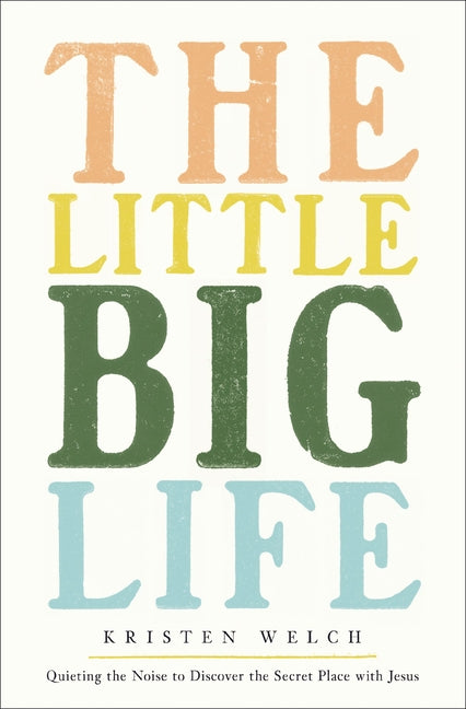 The Little Big Life: Quieting the Noise to Discover the Secret Place with Jesus
