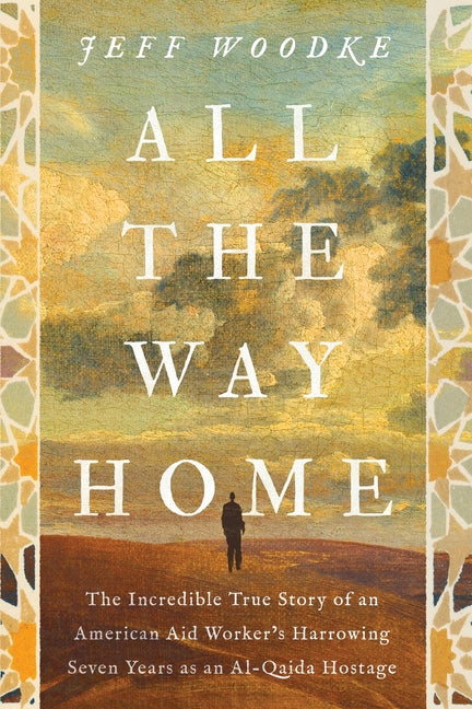All the Way Home: The Incredible True Story of an American Aid Worker's Harrowing Seven Years as an Al-Qaida Hostage (Itpe)