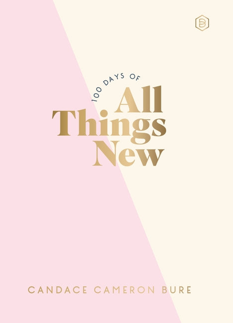 100 Days of All Things New: Daily Devotions to Get Unstuck in Life and Find Purpose Again (a 100-Day Devotional)