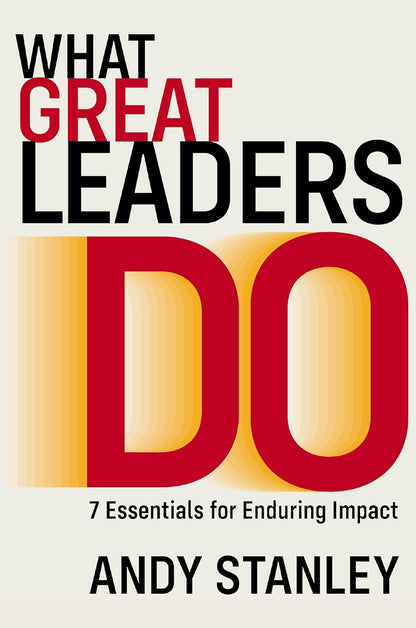 What Great Leaders Do: 7 Essentials for Enduring Impact