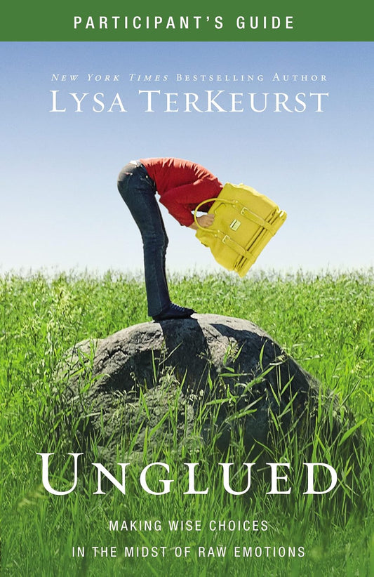Unglued Bible Study Participant's Guide: Making Wise Choices in the Midst of Raw Emotions