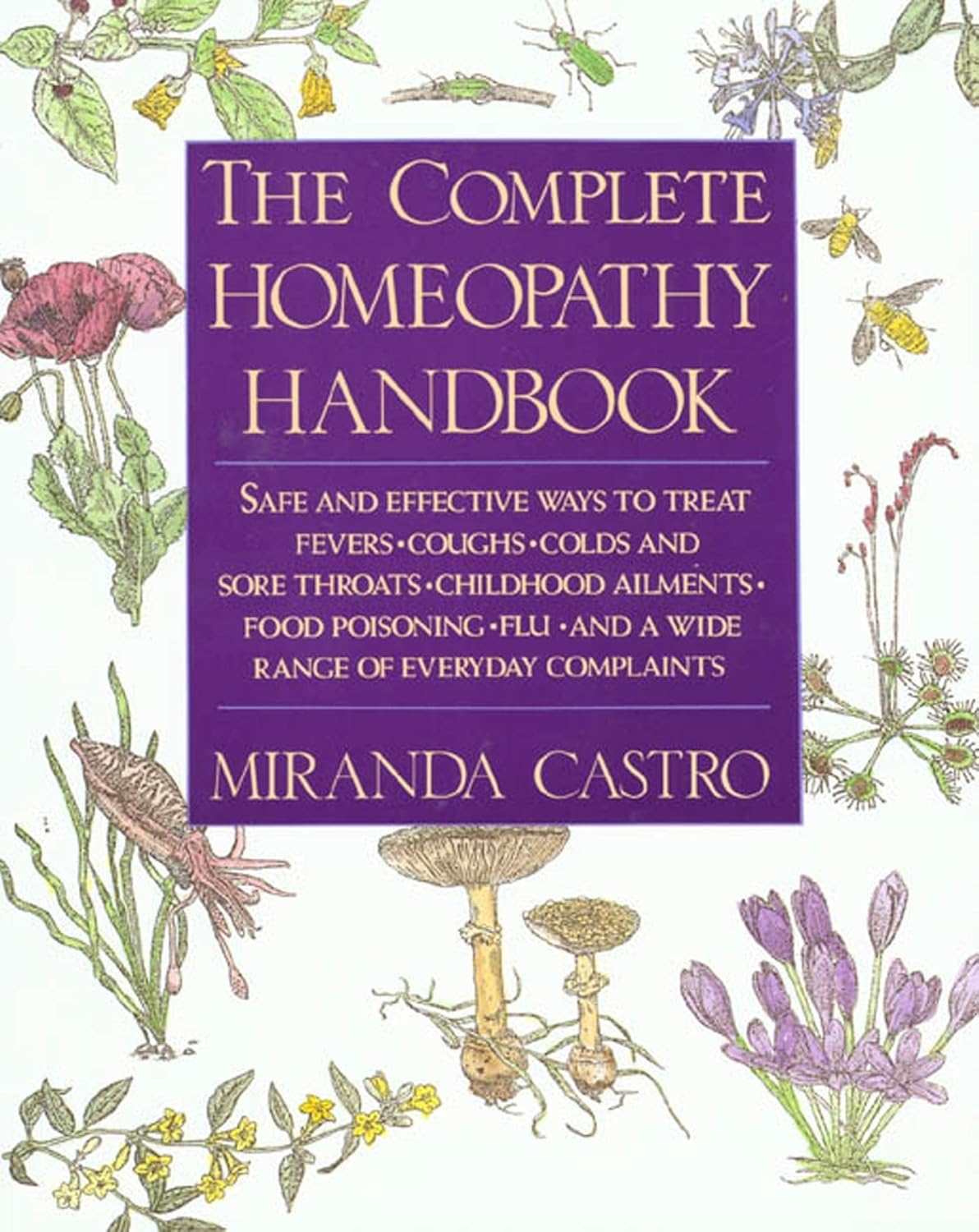 The Complete Homeopathy Handbook: Safe and Effective Ways to Treat Fevers, Coughs, Colds and Sore Throats, Childhood Ailments, Food Poisoning, Flu, and a