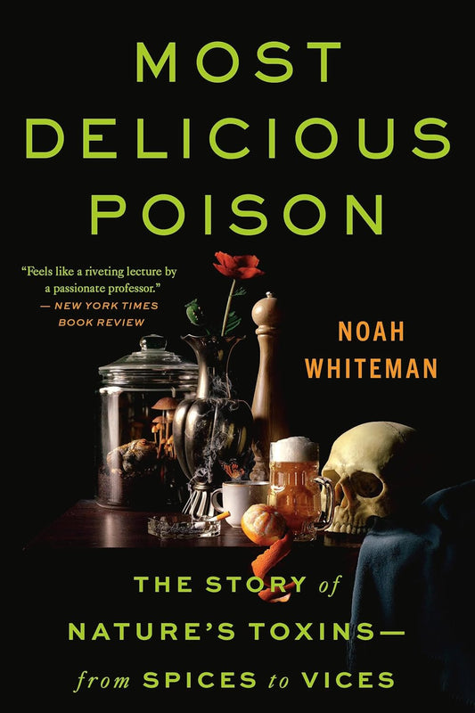Most Delicious Poison: The Story of Nature's Toxins--From Spices to Vices
