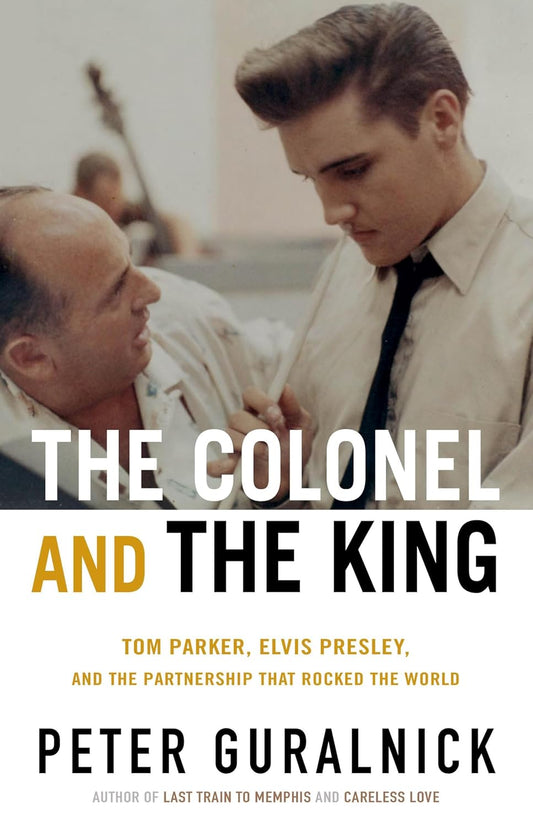 Colonel and the King: Tom Parker, Elvis Presley, and the Partnership That Rocked the World