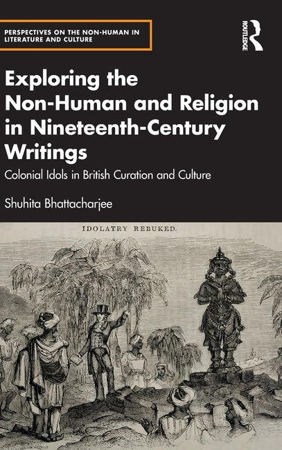 Exploring the Non-Human and Religion in Nineteenth-Century Writings: Colonial Idols in British Curation and Culture