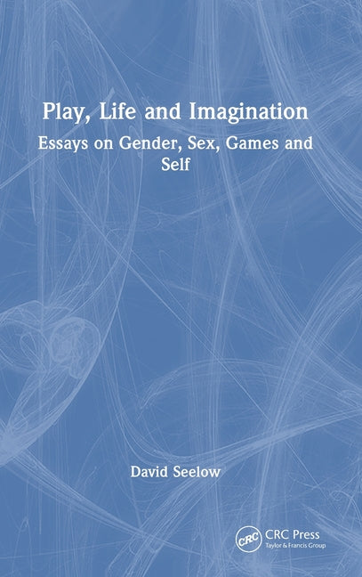 Play, Life and Imagination: Essays on Gender, Sex, Games and Self