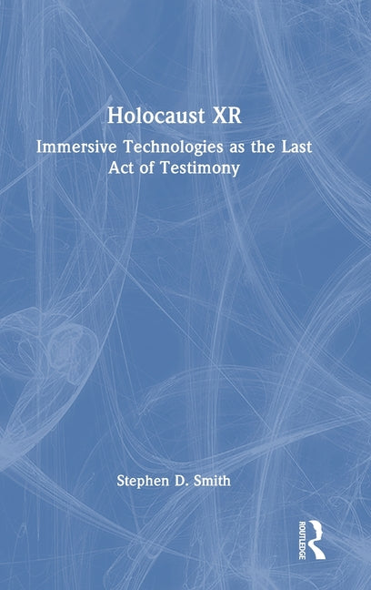 Holocaust Xr: Immersive Technologies as the Last Act of Testimony