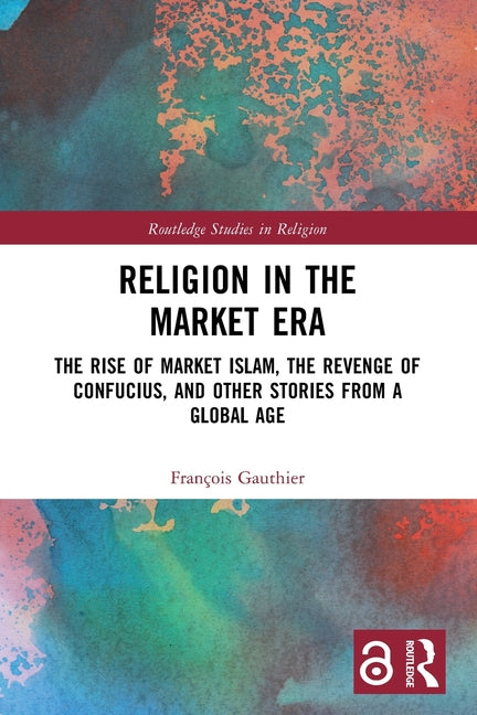 Religion in the Market Era: The Rise of Market Islam, the Revenge of Confucius, and Other Stories From a Global Age