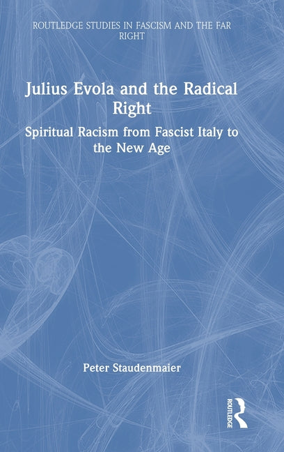 Julius Evola and the Radical Right: Spiritual Racism from Fascist Italy to the New Age