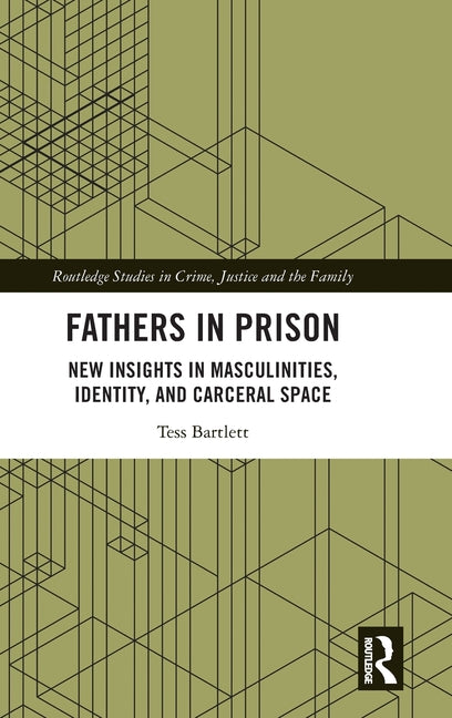 Fathers in Prison: New Insights in Masculinities, Identity, and Carceral Space