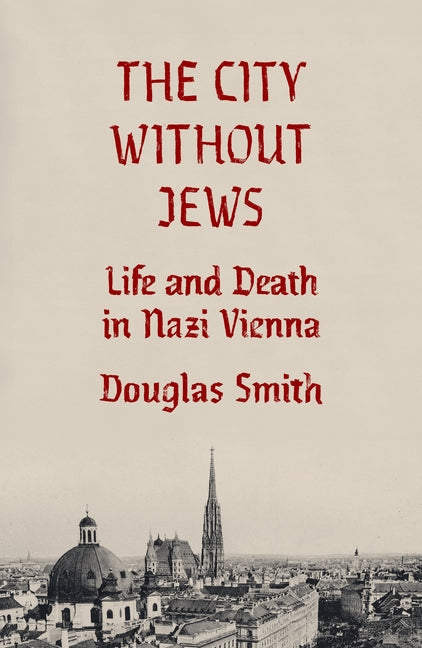 The City Without Jews: Life and Death in Nazi Vienna