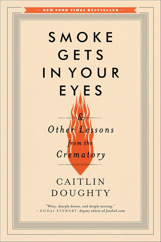 Smoke Gets in Your Eyes: And Other Lessons from the Crematory