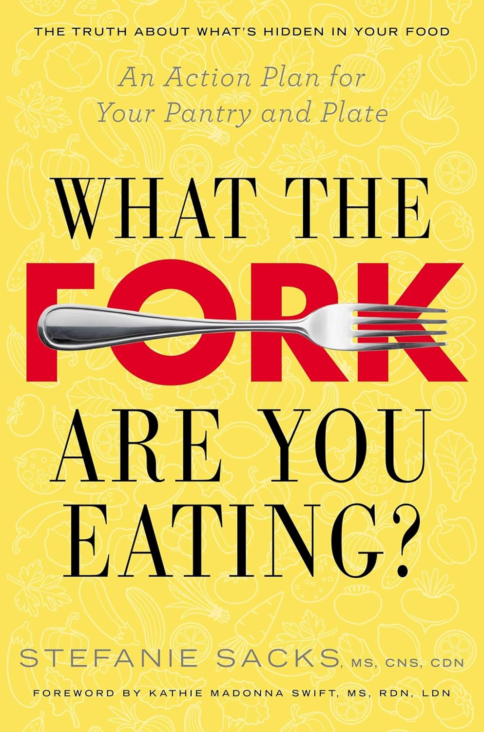 What the Fork Are You Eating?: An Action Plan for Your Pantry and Plate