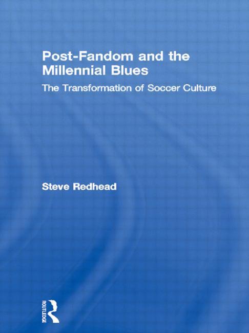 Post-Fandom and the Millennial Blues: The Transformation of Soccer Culture