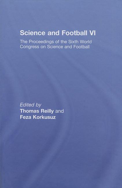 Science and Football VI: The Proceedings of the Sixth World Congress on Science and Football