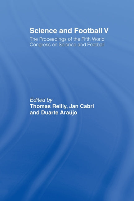 Science and Football V: The Proceedings of the Fifth World Congress on Sports Science and Football