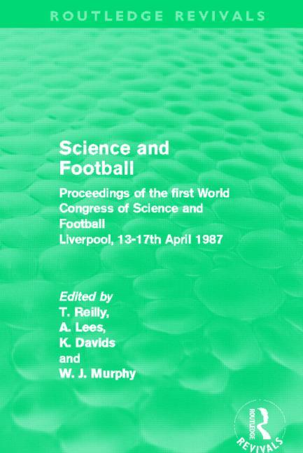 Science and Football (Routledge Revivals): Proceedings of the First World Congress of Science and Football Liverpool, 13-17th April 1987