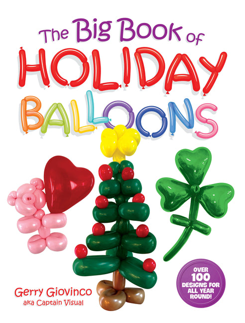 The Big Book of Holiday Balloons: Over 100 Designs for All Year Round!