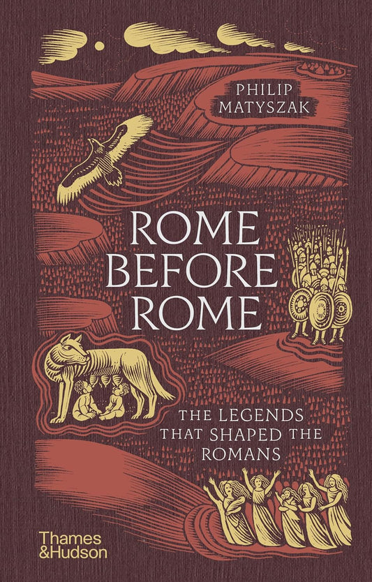 Rome Before Rome: The Legends That Shaped the Romans