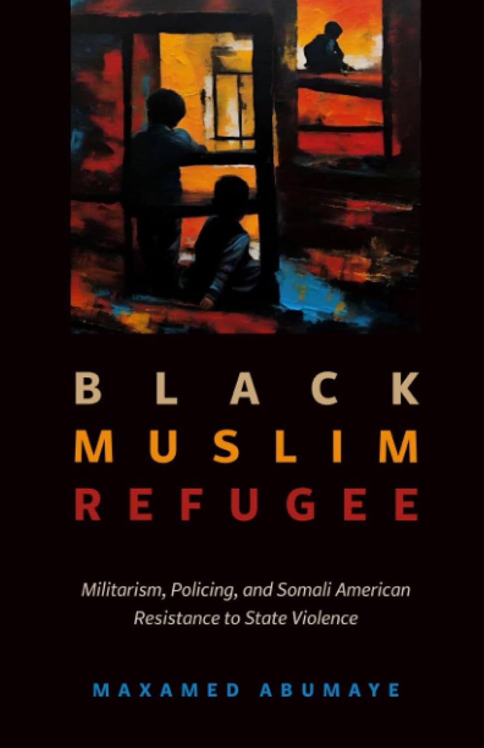 Black Muslim Refugee Militarism, Policing, and Somali American Resistance to State Violence