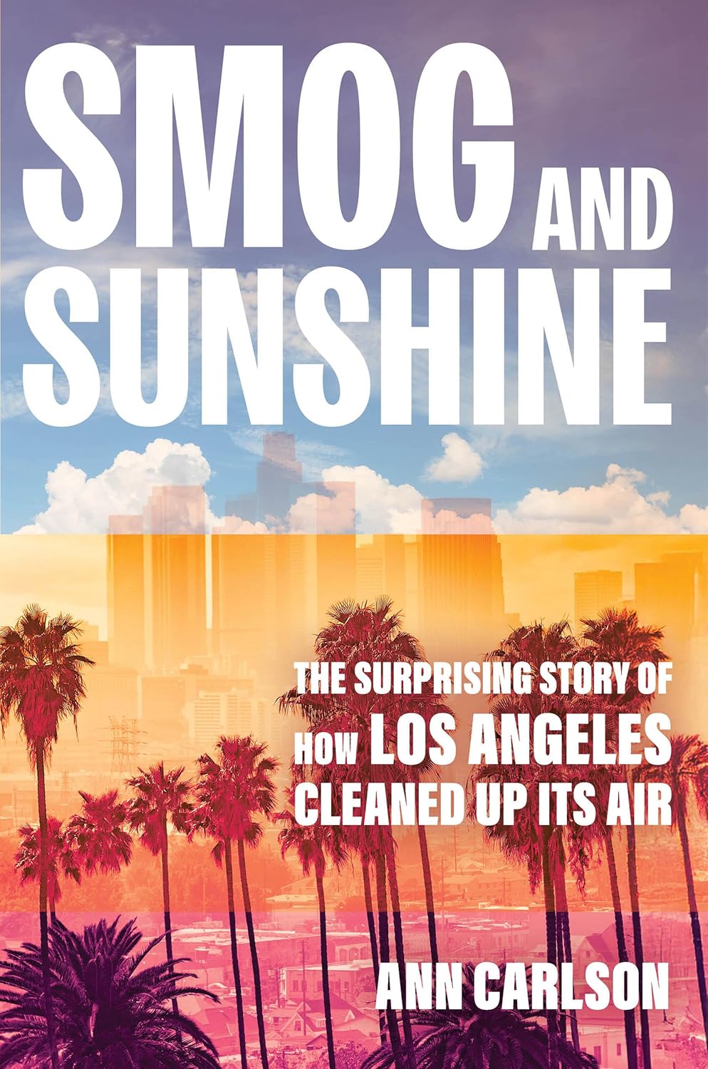 Smog and Sunshine: The Surprising Story of How Los Angeles Cleaned Up Its Air