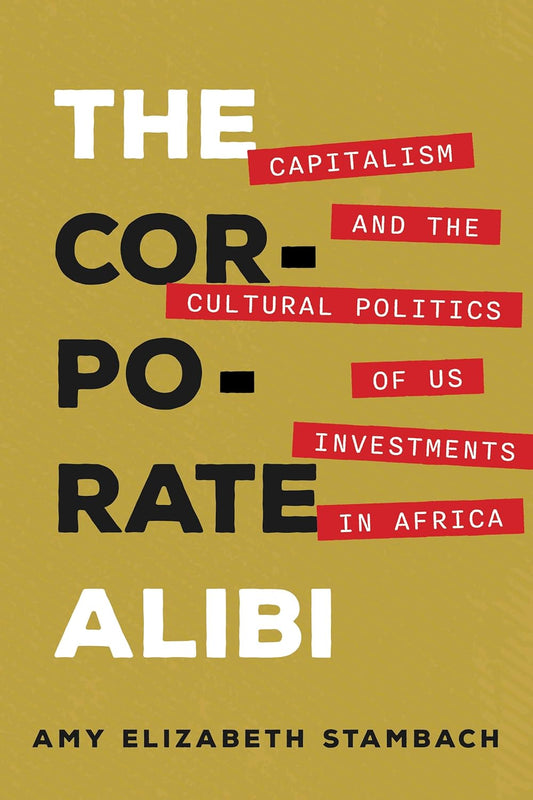 Corporate Alibi Capitalism and the Cultural Politics of Us Investments in Africa