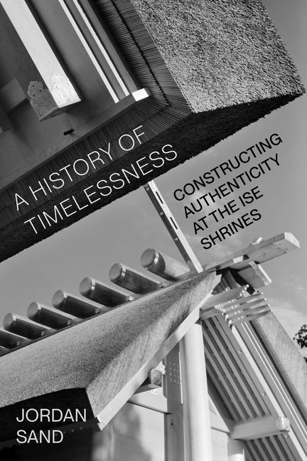 A History of Timelessness: Constructing Authenticity at the Ise Shrines Volume 24