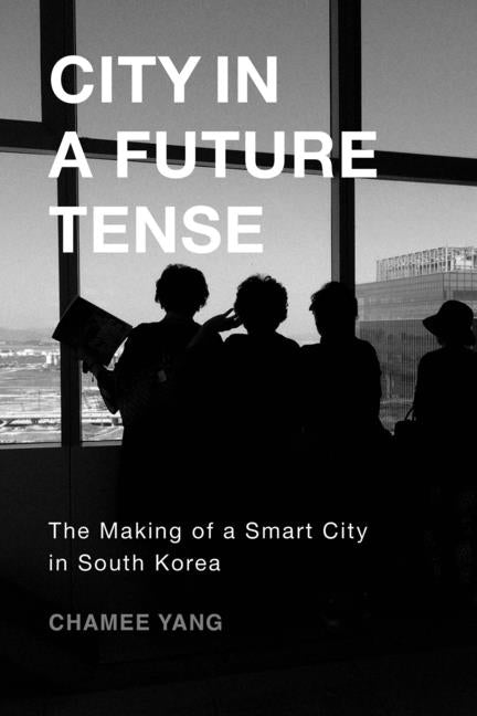 City in a Future Tense: The Making of a Smart City in South Korea Volume 6