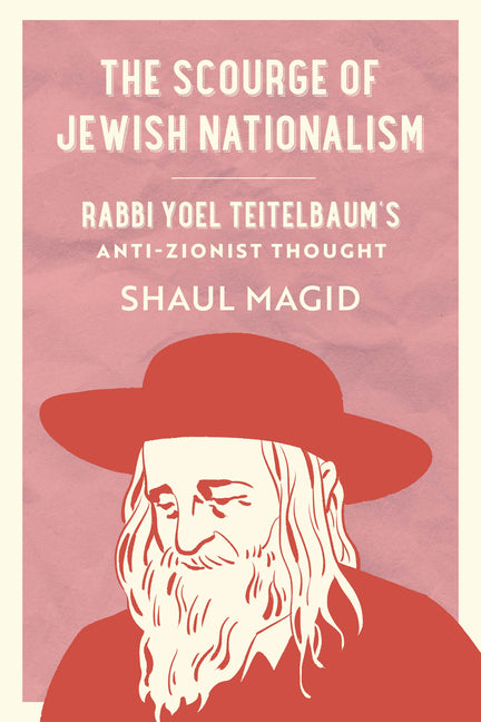 The Scourge of Jewish Nationalism: Rabbi Yoel Teitelbaum's Anti-Zionist Thought Volume 6