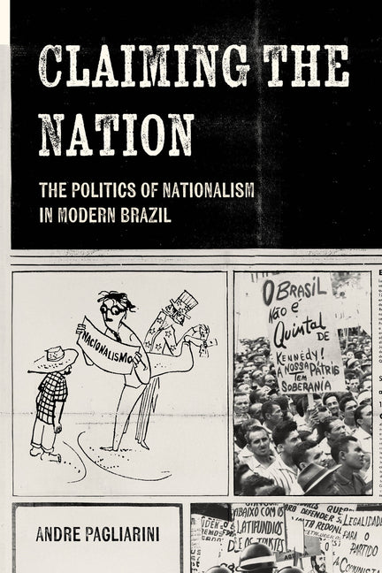 Claiming the Nation: The Politics of Nationalism in Modern Brazil