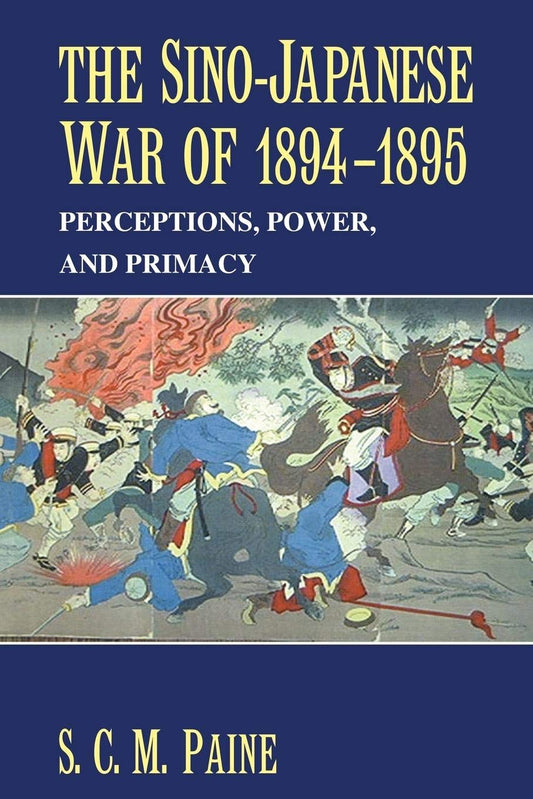The Sino-Japanese War of 1894 1895: Perceptions, Power, and Primacy