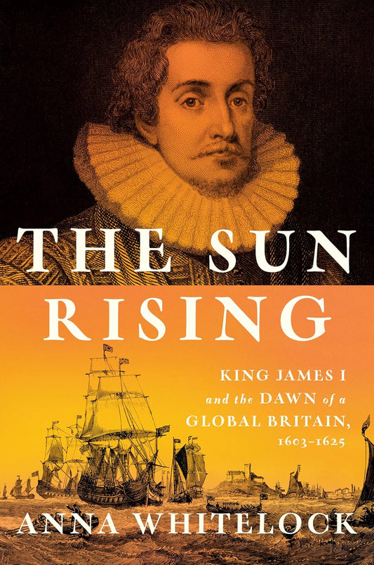 Sun Rising: King James I and the Dawn of a Global Britain, 1603-1625