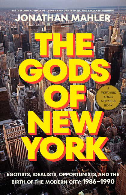 The Gods of New York: Egotists, Idealists, Opportunists, and the Birth of the Modern City: 1986-1990