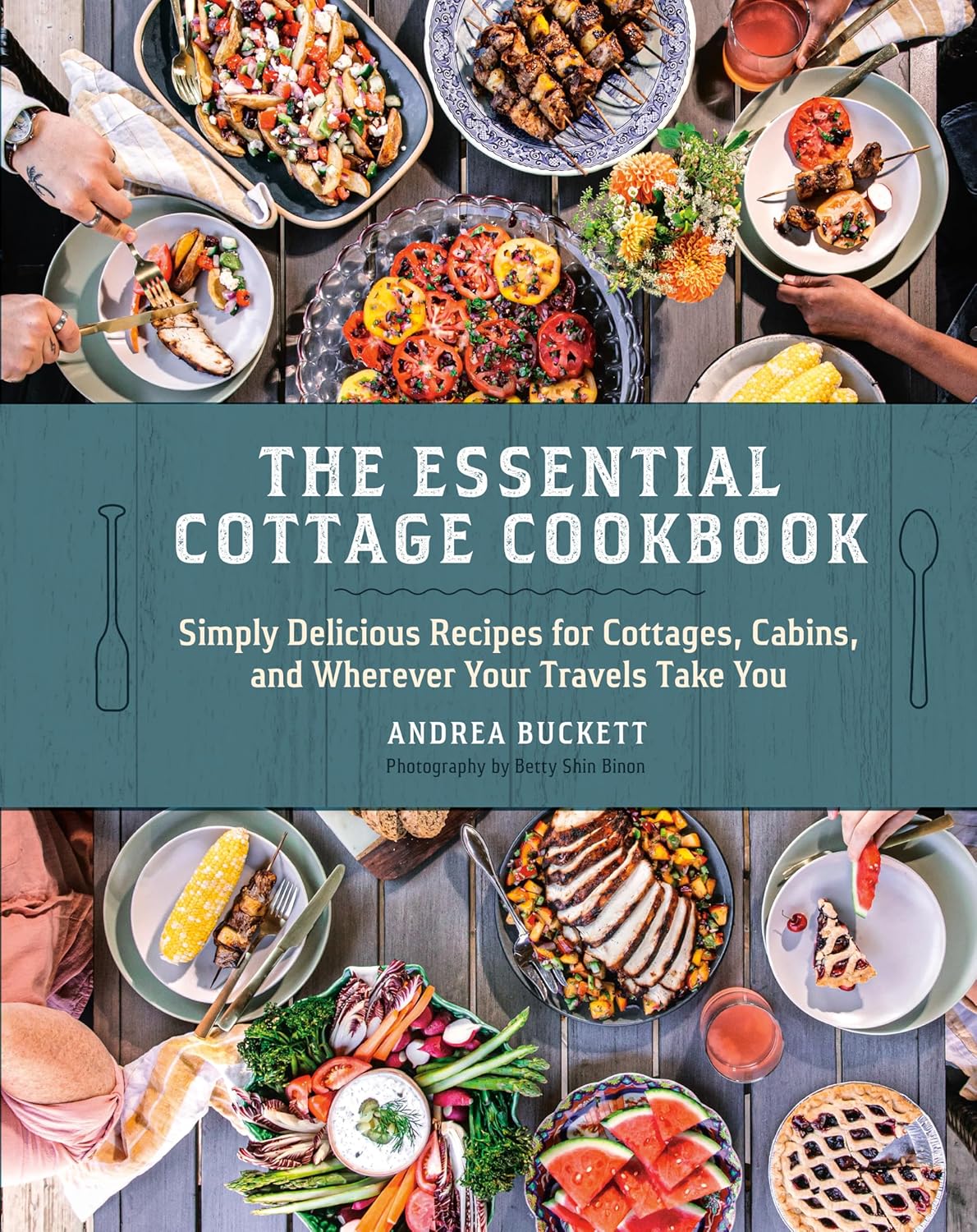 Essential Cottage Cookbook: Simply Delicious Recipes for Cottages, Cabins, and Wherever Your Travels Take You