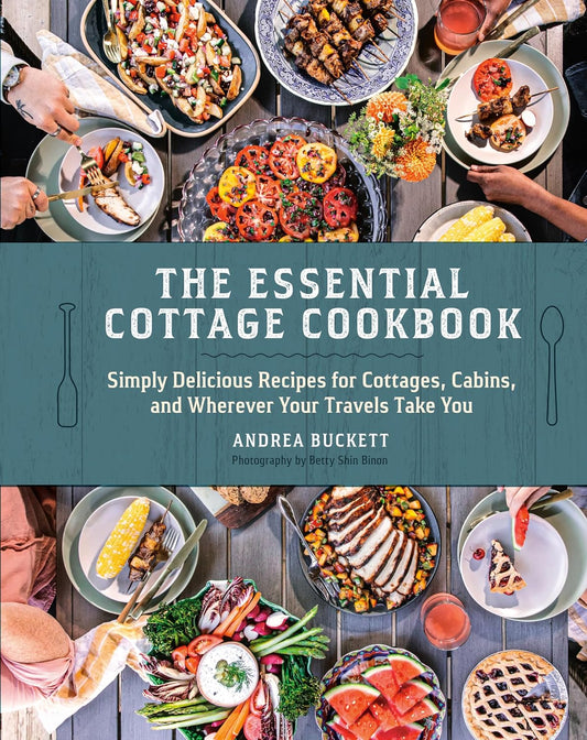 Essential Cottage Cookbook: Simply Delicious Recipes for Cottages, Cabins, and Wherever Your Travels Take You