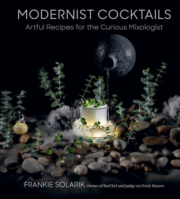 Modernist Cocktails: Artful Recipes for the Curious Mixologist