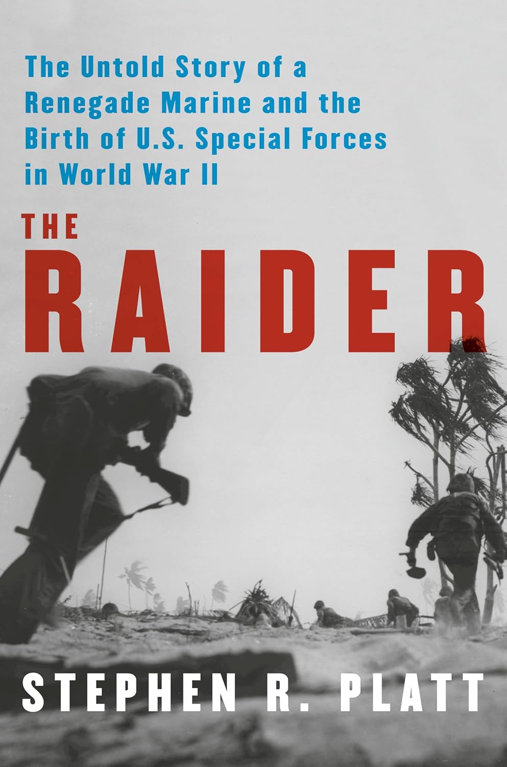 Raider: The Untold Story of a Renegade Marine and the Birth of U.S. Special Forces in World War II