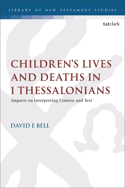 Children's Lives and Deaths in 1 Thessalonians: Impacts on Interpreting Context and Text