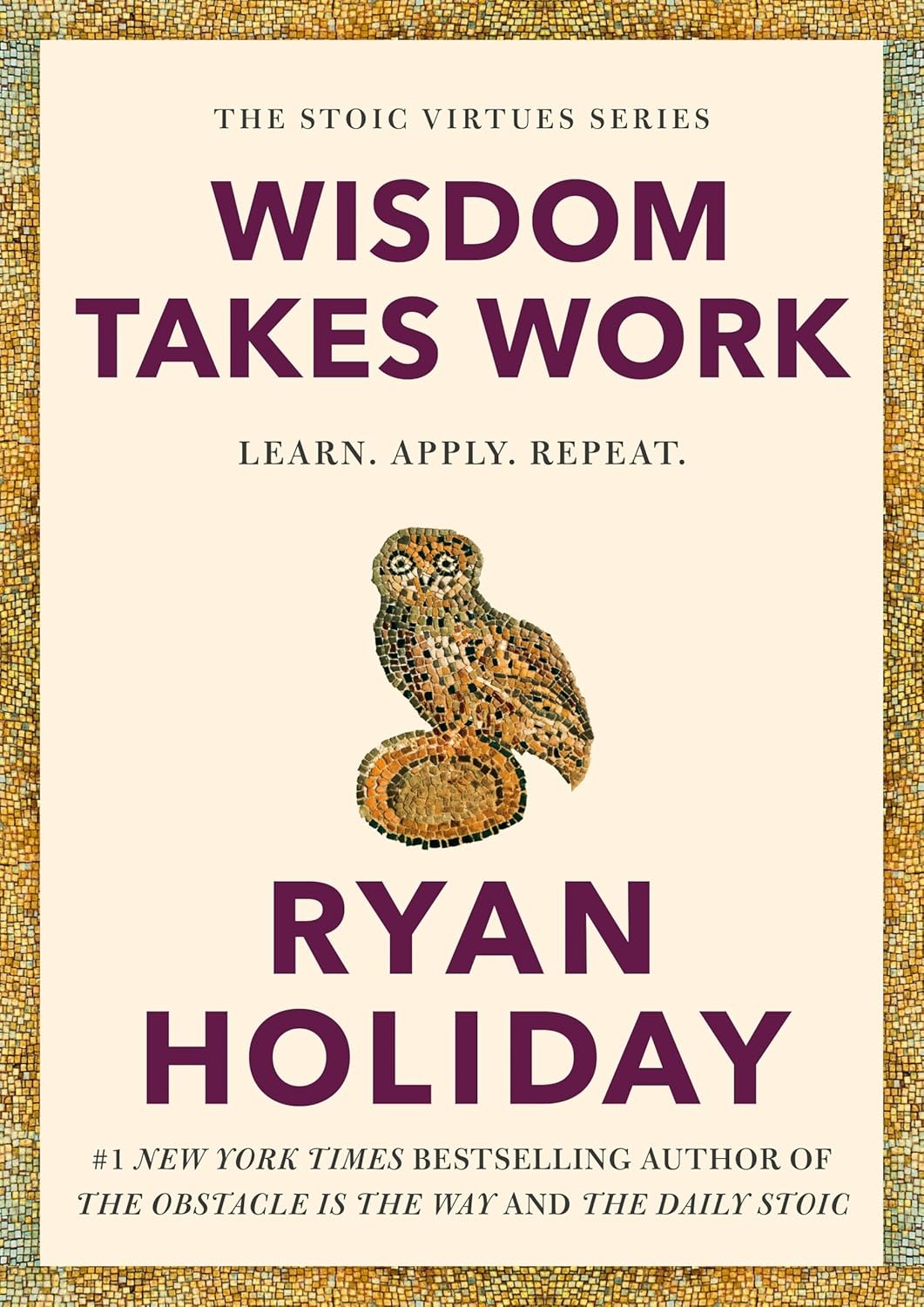 Wisdom Takes Work: Learn. Apply. Repeat. (The Stoic Virtues)
