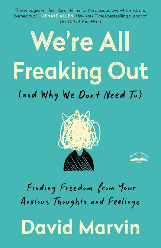 We're All Freaking Out (and Why We Don't Need To): Finding Freedom from Your Anxious Thoughts and Feelings