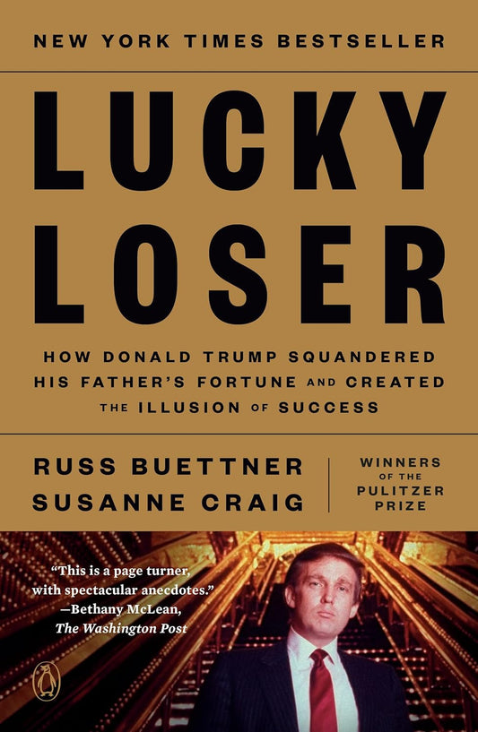 Lucky Loser: How Donald Trump Squandered His Father's Fortune and Created the Illusion of Success