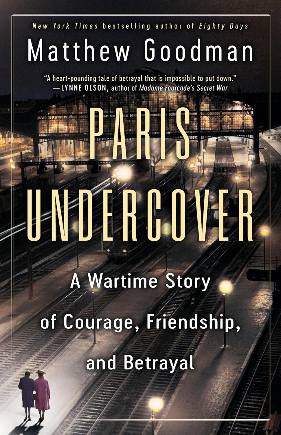 Paris Undercover: A Wartime Story of Courage, Friendship, and Betrayal