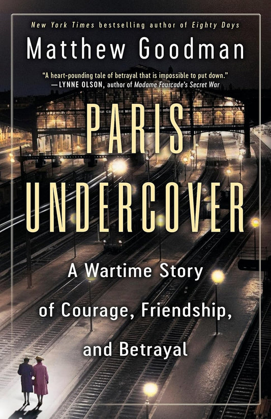 Paris Undercover: A Wartime Story of Courage, Friendship, and Betrayal