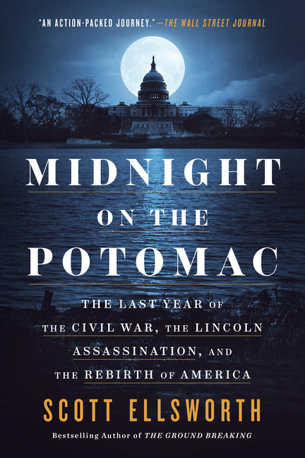 Midnight on the Potomac: The Last Year of the Civil War, the Lincoln Assassination, and the Rebirth of America