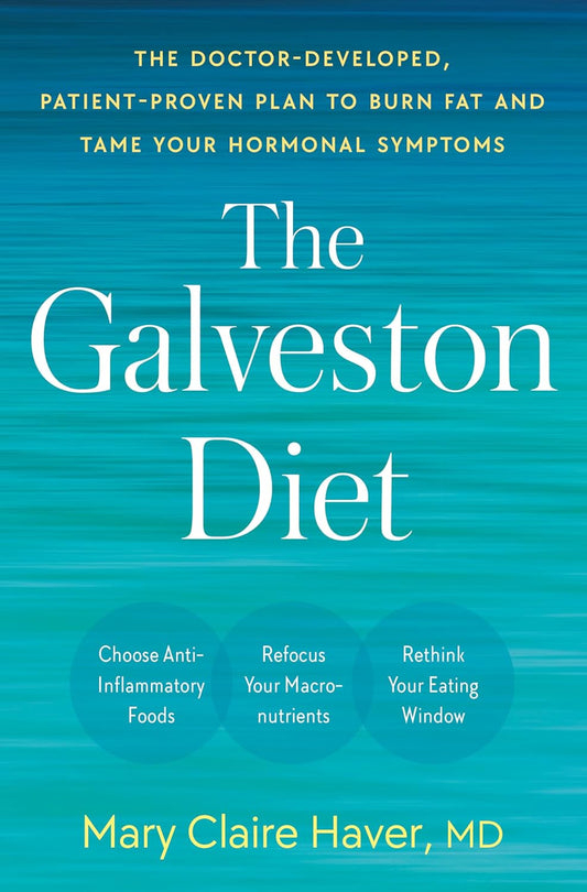 Galveston Diet: The Doctor-Developed, Patient-Proven Plan to Burn Fat and Tame Your Hormonal Symptoms