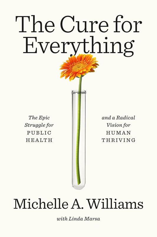 The Cure for Everything: The Epic Struggle for Public Health and a Radical Vision for Human Thriving