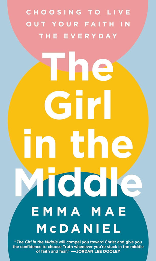 The Girl in the Middle: Choosing to Live Out Your Faith in the Everyday